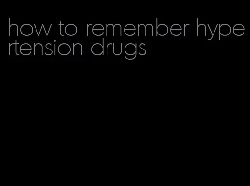 how to remember hypertension drugs