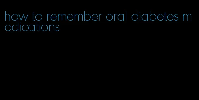 how to remember oral diabetes medications
