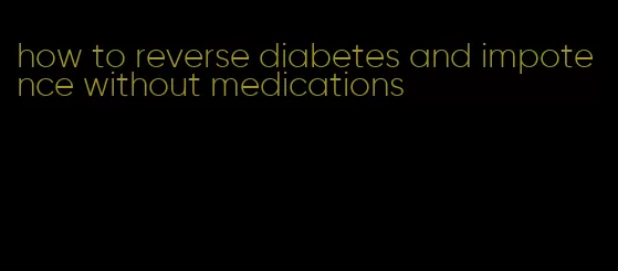 how to reverse diabetes and impotence without medications