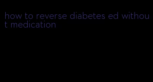 how to reverse diabetes ed without medication