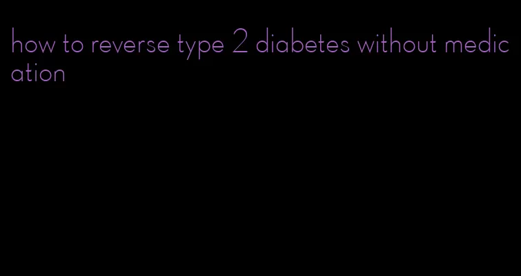 how to reverse type 2 diabetes without medication