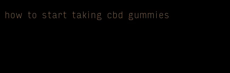 how to start taking cbd gummies