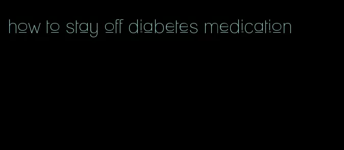 how to stay off diabetes medication