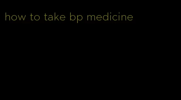 how to take bp medicine