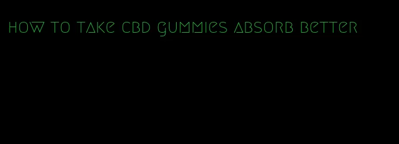 how to take cbd gummies absorb better