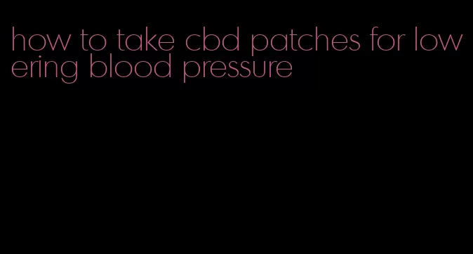 how to take cbd patches for lowering blood pressure