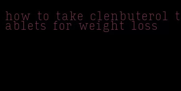 how to take clenbuterol tablets for weight loss