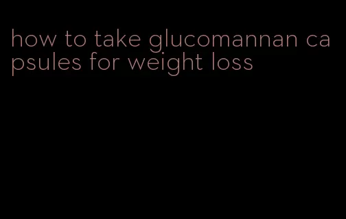 how to take glucomannan capsules for weight loss