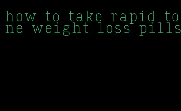 how to take rapid tone weight loss pills