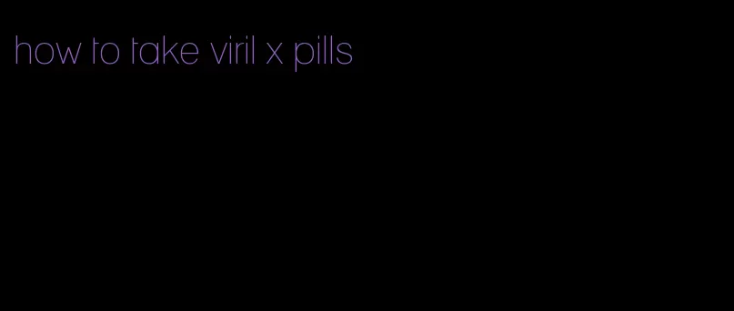 how to take viril x pills