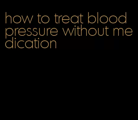 how to treat blood pressure without medication