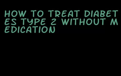 how to treat diabetes type 2 without medication