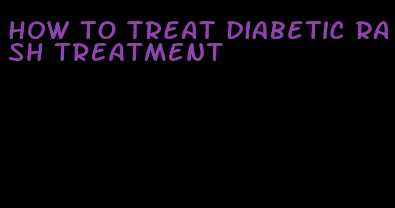 how to treat diabetic rash treatment