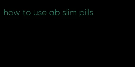 how to use ab slim pills