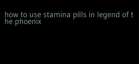 how to use stamina pills in legend of the phoenix