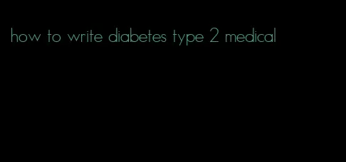 how to write diabetes type 2 medical