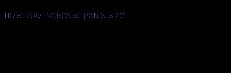 how too increase penis size