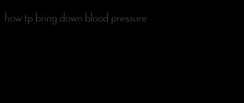 how tp bring down blood pressure