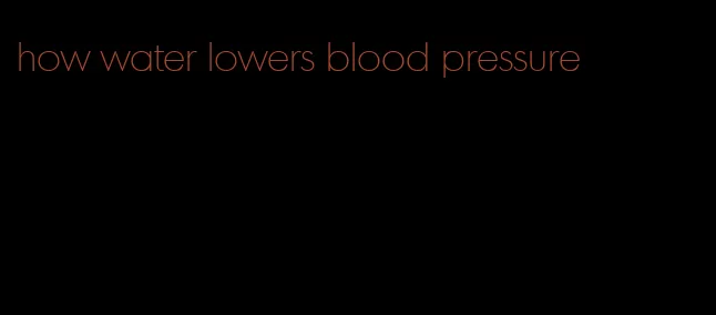 how water lowers blood pressure