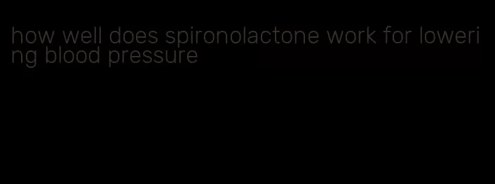 how well does spironolactone work for lowering blood pressure