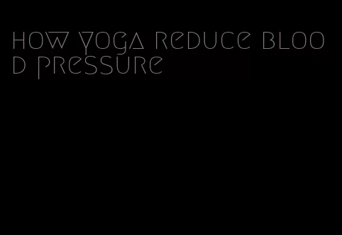how yoga reduce blood pressure