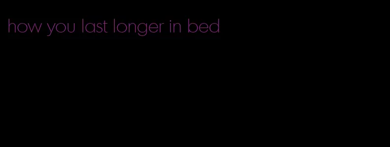 how you last longer in bed