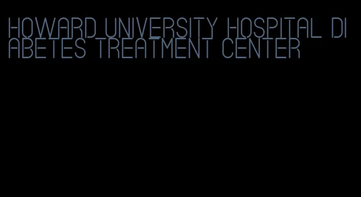howard university hospital diabetes treatment center