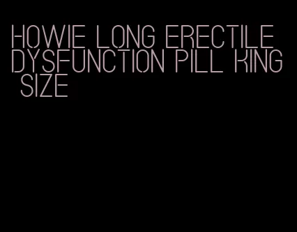 howie long erectile dysfunction pill king size