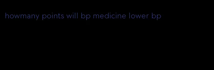 howmany points will bp medicine lower bp