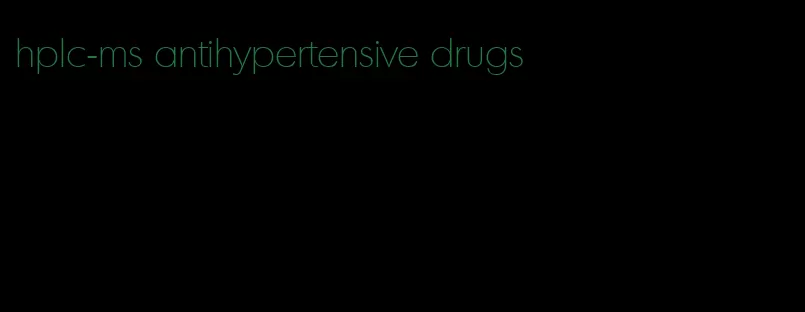 hplc-ms antihypertensive drugs