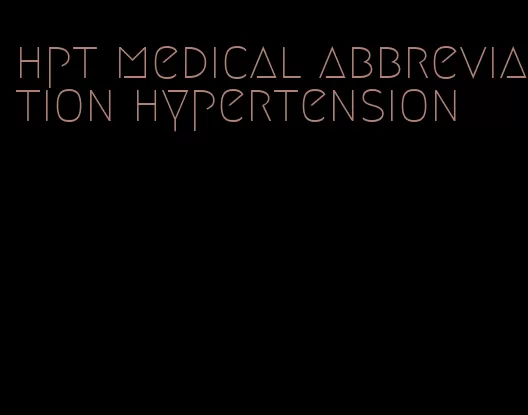 hpt medical abbreviation hypertension