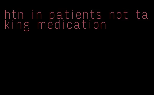 htn in patients not taking medication