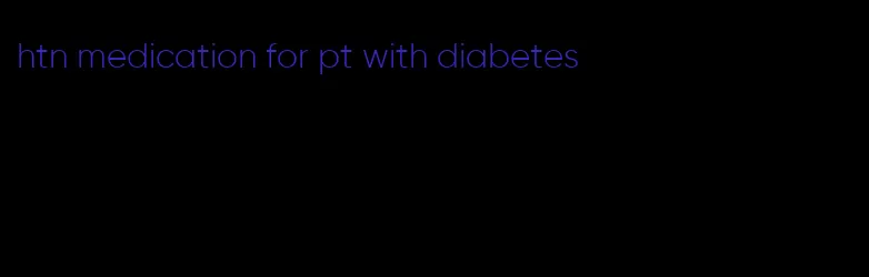 htn medication for pt with diabetes
