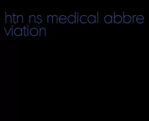 htn ns medical abbreviation