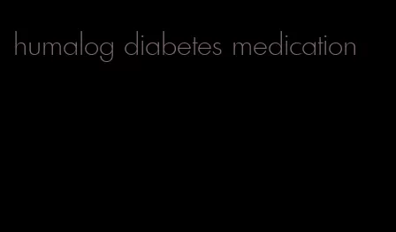 humalog diabetes medication