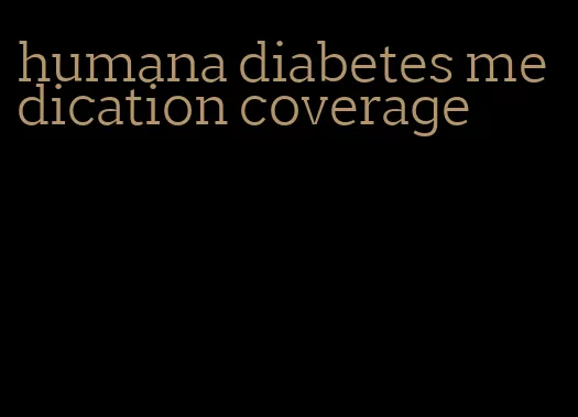 humana diabetes medication coverage