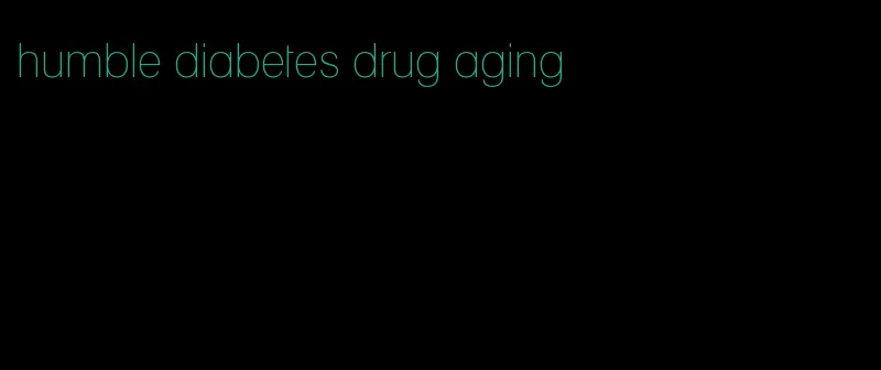 humble diabetes drug aging