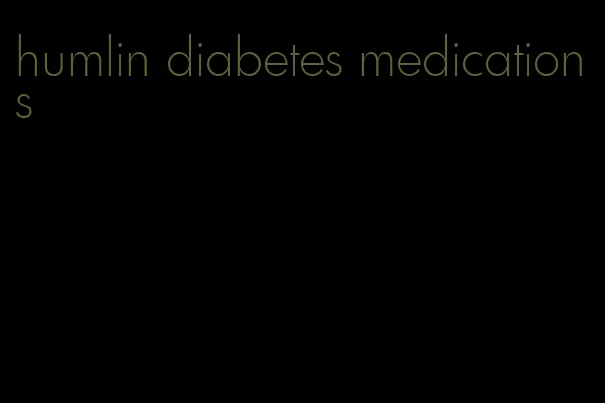 humlin diabetes medications
