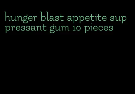 hunger blast appetite suppressant gum 10 pieces
