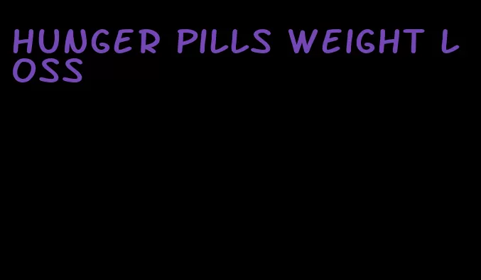 hunger pills weight loss