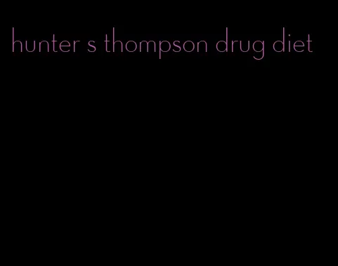 hunter s thompson drug diet