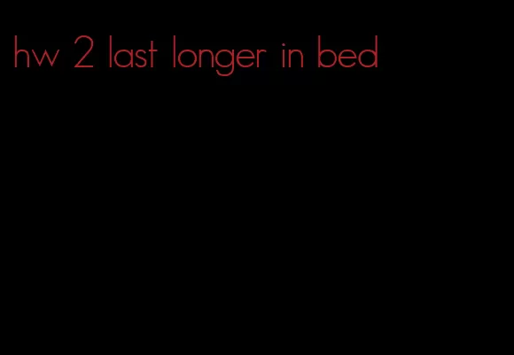 hw 2 last longer in bed