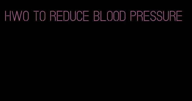 hwo to reduce blood pressure