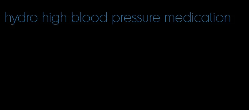 hydro high blood pressure medication
