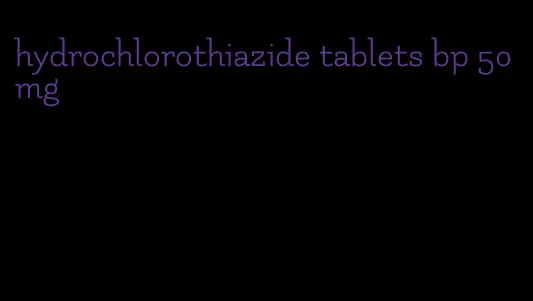 hydrochlorothiazide tablets bp 50mg