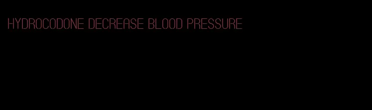 hydrocodone decrease blood pressure