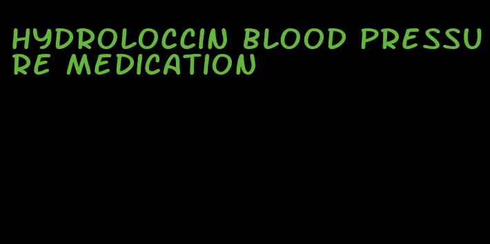 hydroloccin blood pressure medication
