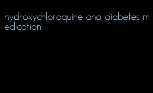 hydroxychloroquine and diabetes medication