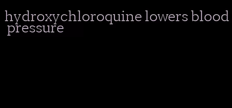 hydroxychloroquine lowers blood pressure
