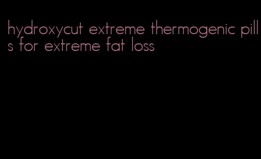 hydroxycut extreme thermogenic pills for extreme fat loss